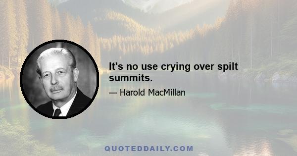 It's no use crying over spilt summits.