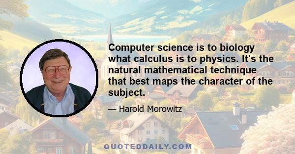 Computer science is to biology what calculus is to physics. It's the natural mathematical technique that best maps the character of the subject.