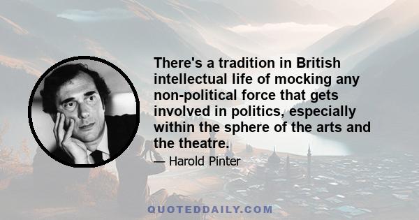 There's a tradition in British intellectual life of mocking any non-political force that gets involved in politics, especially within the sphere of the arts and the theatre.