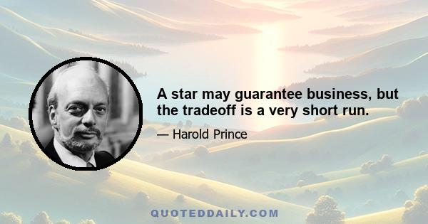 A star may guarantee business, but the tradeoff is a very short run.