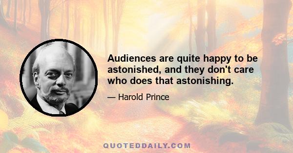 Audiences are quite happy to be astonished, and they don't care who does that astonishing.