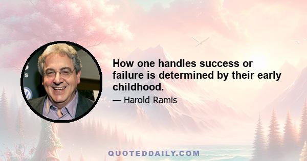 How one handles success or failure is determined by their early childhood.