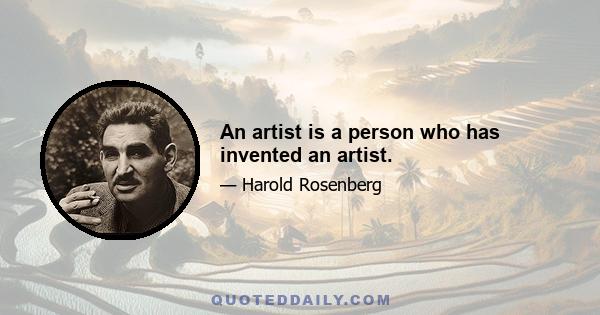 An artist is a person who has invented an artist.