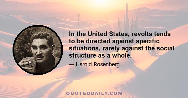 In the United States, revolts tends to be directed against specific situations, rarely against the social structure as a whole.