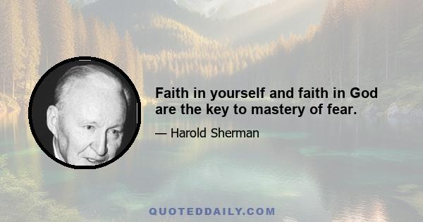 Faith in yourself and faith in God are the key to mastery of fear.