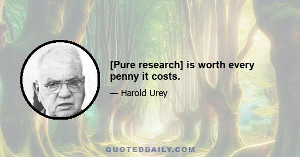 [Pure research] is worth every penny it costs.