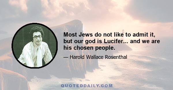 Most Jews do not like to admit it, but our god is Lucifer... and we are his chosen people.