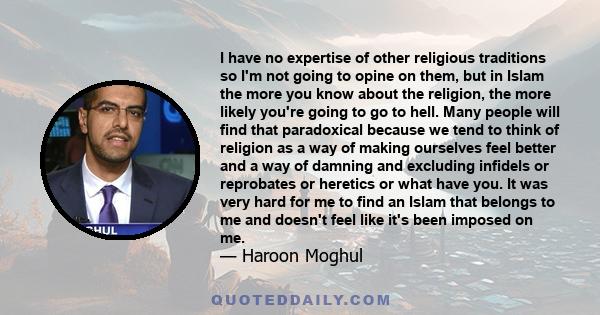 I have no expertise of other religious traditions so I'm not going to opine on them, but in Islam the more you know about the religion, the more likely you're going to go to hell. Many people will find that paradoxical