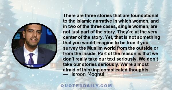 There are three stories that are foundational to the Islamic narrative in which women, and in two of the three cases, single women, are not just part of the story. They're at the very center of the story. Yet, that is