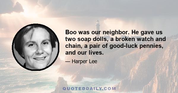 Boo was our neighbor. He gave us two soap dolls, a broken watch and chain, a pair of good-luck pennies, and our lives.