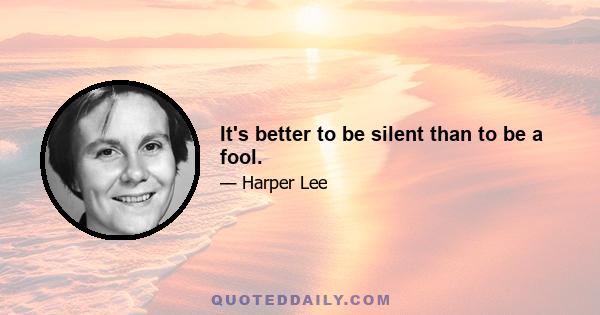 It's better to be silent than to be a fool.