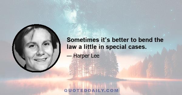 Sometimes it’s better to bend the law a little in special cases.