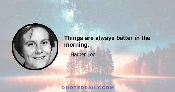 Things are always better in the morning.