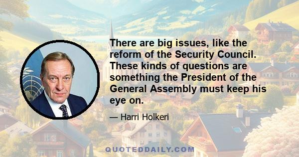 There are big issues, like the reform of the Security Council. These kinds of questions are something the President of the General Assembly must keep his eye on.