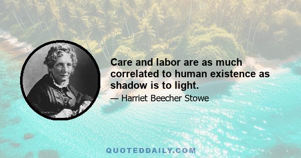 Care and labor are as much correlated to human existence as shadow is to light.