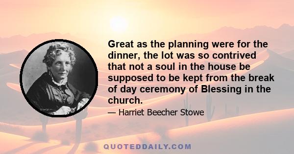 Great as the planning were for the dinner, the lot was so contrived that not a soul in the house be supposed to be kept from the break of day ceremony of Blessing in the church.