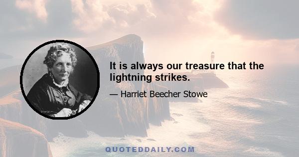 It is always our treasure that the lightning strikes.