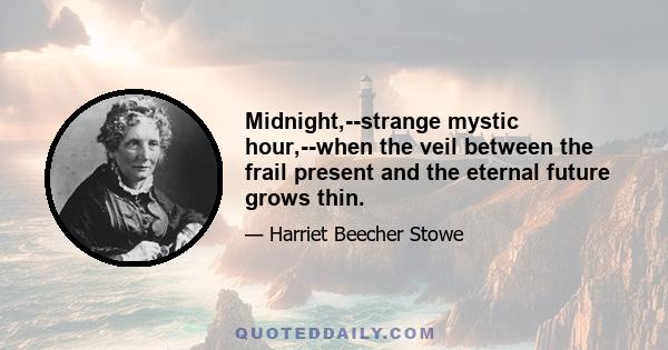 Midnight,--strange mystic hour,--when the veil between the frail present and the eternal future grows thin.