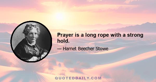 Prayer is a long rope with a strong hold.