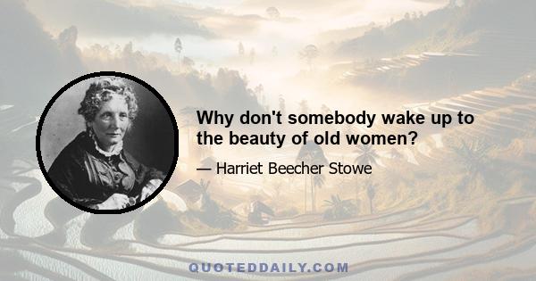 Why don't somebody wake up to the beauty of old women?