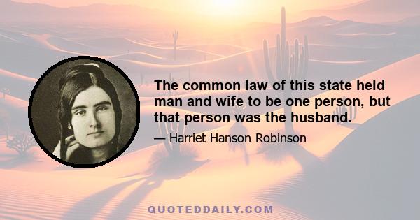 The common law of this state held man and wife to be one person, but that person was the husband.