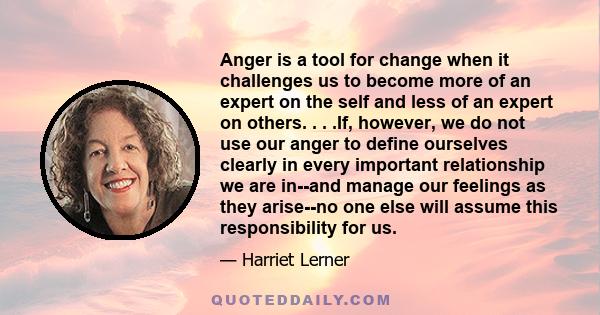 Anger is a tool for change when it challenges us to become more of an expert on the self and less of an expert on others.