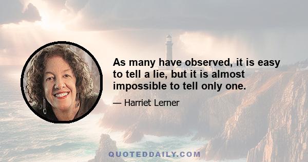 As many have observed, it is easy to tell a lie, but it is almost impossible to tell only one.