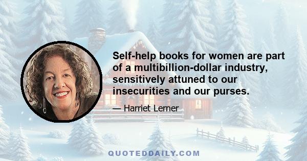 Self-help books for women are part of a multibillion-dollar industry, sensitively attuned to our insecurities and our purses.