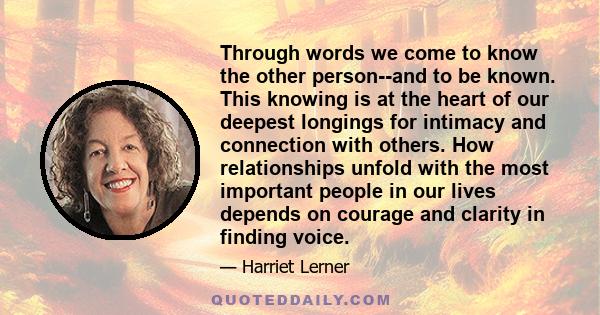 Through words we come to know the other person--and to be known. This knowing is at the heart of our deepest longings for intimacy and connection with others. How relationships unfold with the most important people in