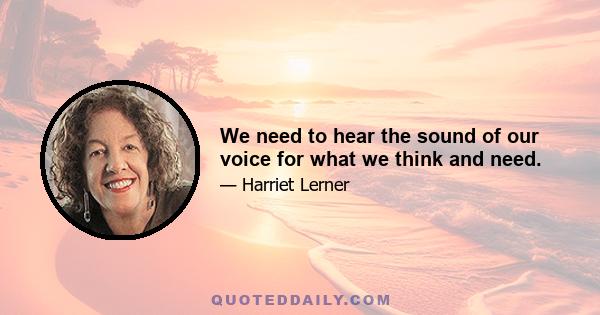 We need to hear the sound of our voice for what we think and need.