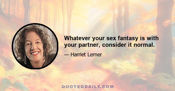 Whatever your sex fantasy is with your partner, consider it normal.