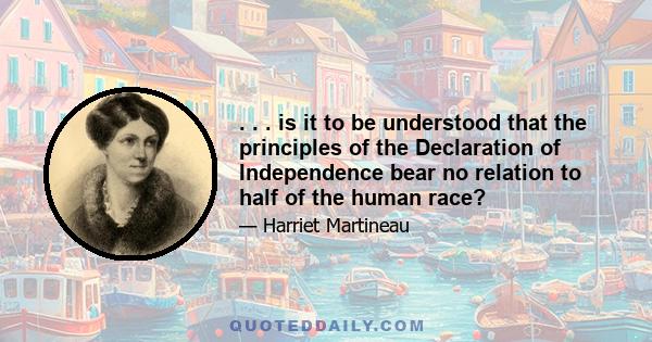 . . . is it to be understood that the principles of the Declaration of Independence bear no relation to half of the human race?