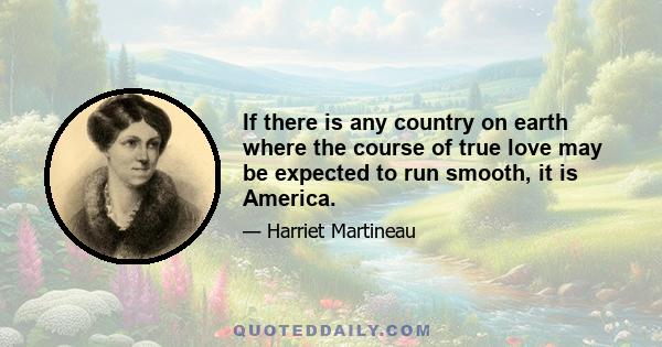 If there is any country on earth where the course of true love may be expected to run smooth, it is America.