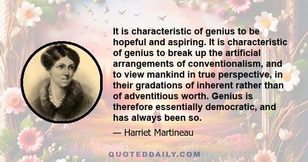 It is characteristic of genius to be hopeful and aspiring. It is characteristic of genius to break up the artificial arrangements of conventionalism, and to view mankind in true perspective, in their gradations of