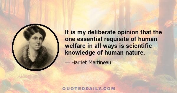 It is my deliberate opinion that the one essential requisite of human welfare in all ways is scientific knowledge of human nature.