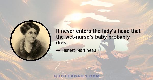 It never enters the lady's head that the wet-nurse's baby probably dies.