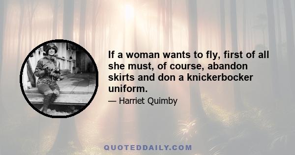 If a woman wants to fly, first of all she must, of course, abandon skirts and don a knickerbocker uniform.