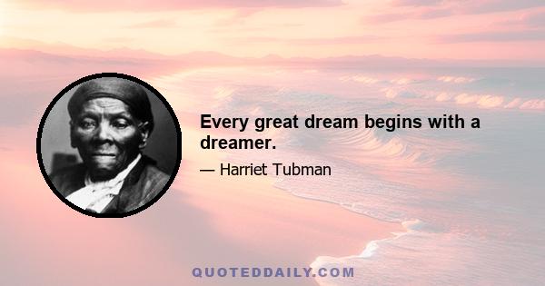 Every great dream begins with a dreamer.