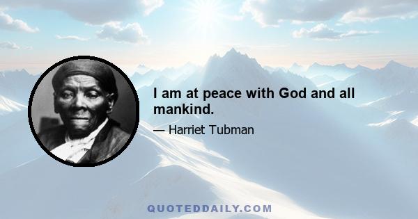 I am at peace with God and all mankind.