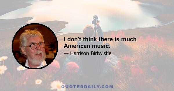 I don't think there is much American music.