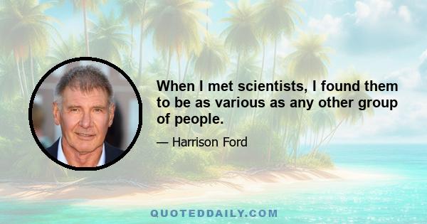 When I met scientists, I found them to be as various as any other group of people.