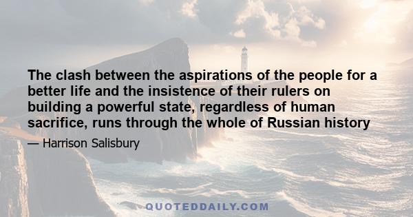 The clash between the aspirations of the people for a better life and the insistence of their rulers on building a powerful state, regardless of human sacrifice, runs through the whole of Russian history