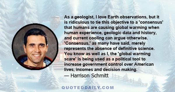 As a geologist, I love Earth observations, but it is ridiculous to tie this objective to a 'consensus' that humans are causing global warming when human experience, geologic data and history, and current cooling can