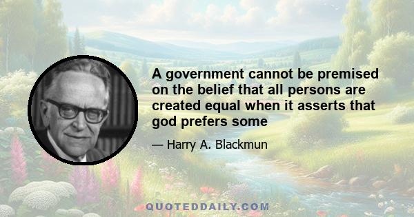 A government cannot be premised on the belief that all persons are created equal when it asserts that god prefers some