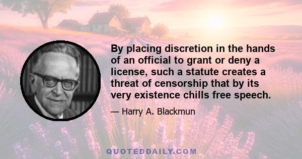 By placing discretion in the hands of an official to grant or deny a license, such a statute creates a threat of censorship that by its very existence chills free speech.