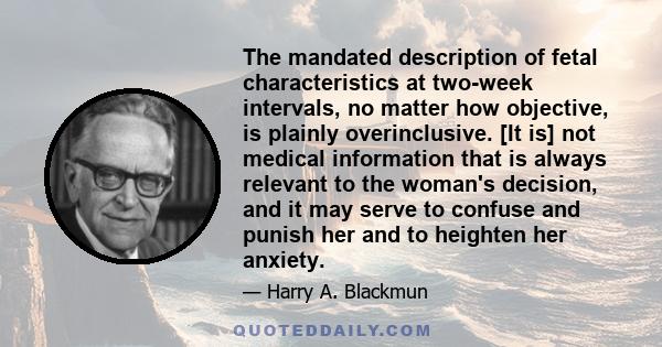 The mandated description of fetal characteristics at two-week intervals, no matter how objective, is plainly overinclusive. [It is] not medical information that is always relevant to the woman's decision, and it may