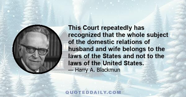 This Court repeatedly has recognized that the whole subject of the domestic relations of husband and wife belongs to the laws of the States and not to the laws of the United States.