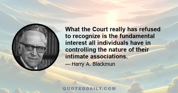 What the Court really has refused to recognize is the fundamental interest all individuals have in controlling the nature of their intimate associations.