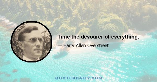 Time the devourer of everything.