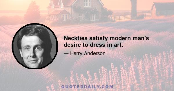 Neckties satisfy modern man's desire to dress in art.